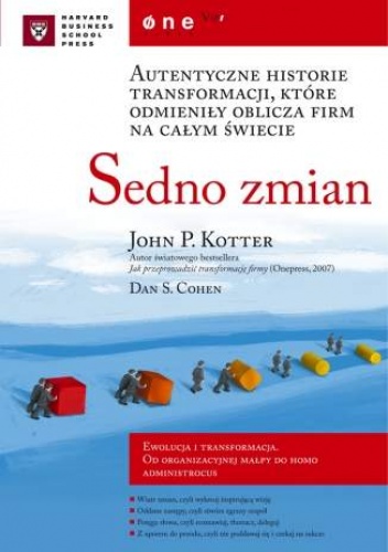 Sedno zmian. Autentyczne historie transformacji, które odmieniły oblicza firm na całym świecie - Dan S. Cohen, John P. Kotter