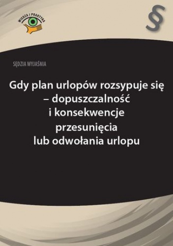 Sędzia wyjaśnia: Gdy plan urlopów rozsypuje się - dopuszczalność i konsekwencje przesunięcia lub odwołania urlopu - Rafał Krawczyk