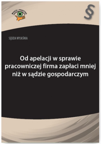 Sędzia wyjaśnia: Od apelacji w sprawie pracowniczej firma zapłaci mniej niż w sądzie gospodarczym - Rafał Krawczyk