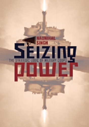 Seizing Power - Naunihal Singh