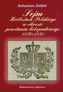 Sejm Królestwa Polskiego w okresie powstania listopadowego 1830-1831 - Sebastian Ziółek
