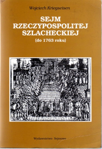Sejm Rzeczypospolitej szlacheckiej (do 1763 roku). Geneza i kryzys władzy ustawodawczej - Wojciech Kriegseisen