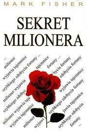 Sekret milionera. Milioner wyjawia tajemnice szybkiego zdobycia fortuny - Mark Fisher