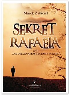 Sekret Rafaela, czyli jak osiągnąłem życiowy sukces - Marek Zabiciel