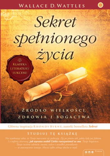 Sekret spełnionego życia. Źródło wielkości, zdrowia i bogactwa - D. Wattles Wallace