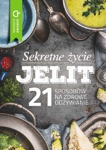 Sekretne życie jelit. 21 sposobów na zdrowe odżywianie