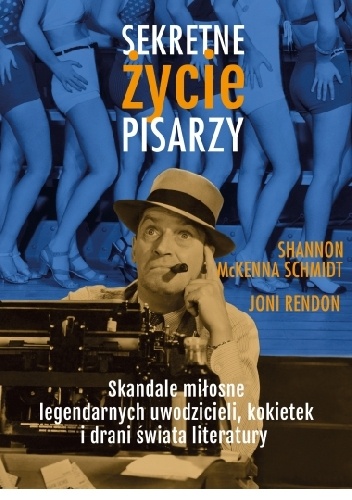 Sekretne życie pisarzy. Skandale miłosne legendarnych uwodzicieli, kokietek i drani świata literatury - Shannon McKenna Schmidt, Joni Rendon