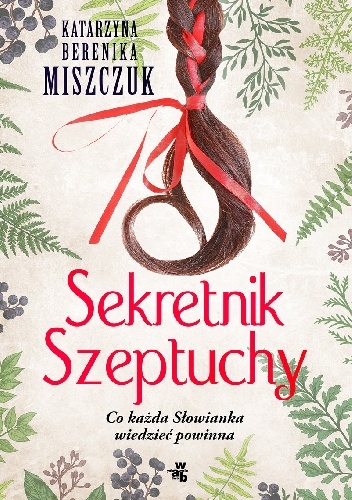 Sekretnik Szeptuchy. Co każda Słowianka wiedzieć powinna - Katarzyna Berenika Miszczuk