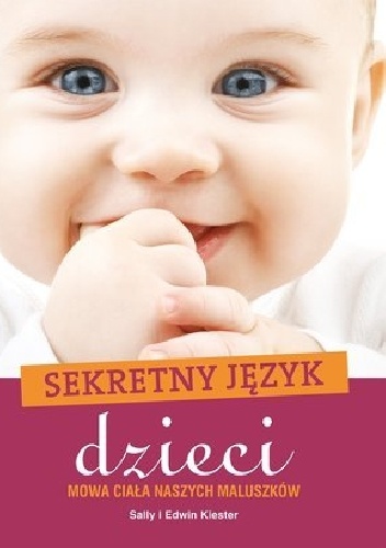 Sekretny język dzieci. Mowa ciała naszych maluszków. - Sally Kiester, Edwin Kiester