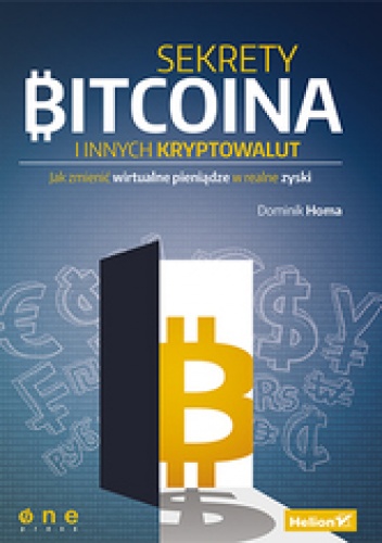 Sekrety Bitcoina i innych kryptowalut. Jak zmienić wirtualne pieniądze w realne zyski - Dominik Homa