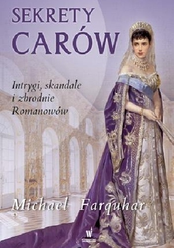 Sekrety carów. Intrygi, skandale i zbrodnie Romanowów - Michael Farquhar