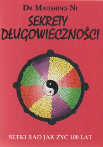 Sekrety długowieczności. Setki rad jak żyć 100 lat - Maoshing Ni