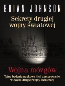 Sekrety drugiej wojny światowej. Wojna mózgów. Tajne badania naukowe i ich zastosowanie w czasie drugiej wojny światowej - Brian Johnson