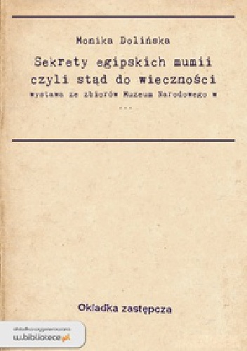 Sekrety egipskich mumii czyli stąd do wieczności - Monika Dolińska