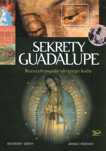Sekrety Guadalupe. Rozszyfrowanie ukrytego kodu. - Janusz Rosikoń, Grzegorz Górny