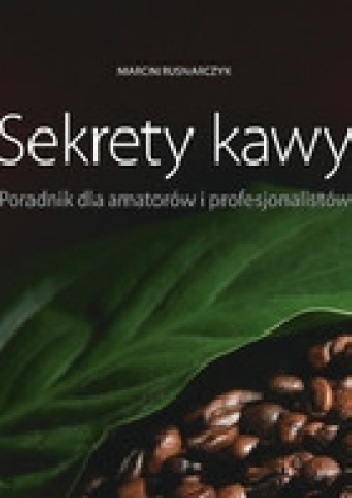 Sekrety kawy. Poradnik dla amatorów i profesjonalistów - Marcin Rusnarczyk