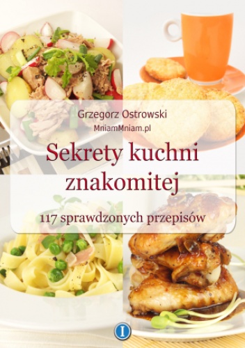 Sekrety kuchni znakomitej. 117 sprawdzonych przepisów - Grzegorz Ostrowski