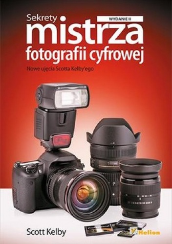 Sekrety mistrza fotografii cyfrowej. Nowe ujęcia Scotta Kelby'ego - Scott Kelby