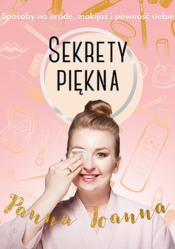 Sekrety piękna. Sposoby na urodę, makijaż i pewność siebie - Joanna Cymbalista