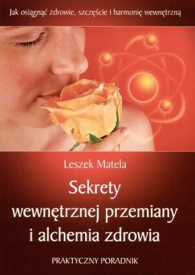 Sekrety wewnętrznej przemiany i alchemia zdrowia - Leszek Matela