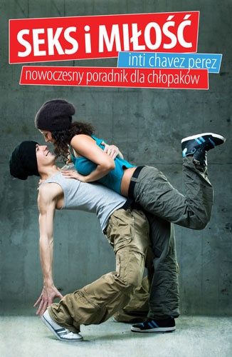 Seks i miłość. Nowoczesny poradnik dla chłopaków - Inti Chavez Perez