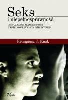 Seks i niepełnosprawność. Doświadczenia seksualne osób z niepełnosprawnością intelektualną - Remigiusz J. Kijak