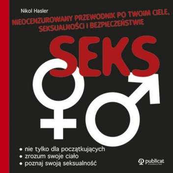 Seks. Nieocenzurowany przewodnik po twoim ciele, seksualności i bezpieczeństwie. - Nikol Hasler