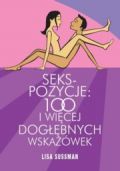 Seks - pozycje: 100 i więcej dogłębnych wskazówek - Lisa Sussman