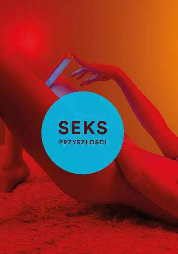 Seks przyszłości. Nowa wolna miłość - Emily Witt