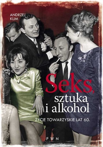 Seks, sztuka i alkohol. Życie towarzyskie lat 60. - Andrzej Klim