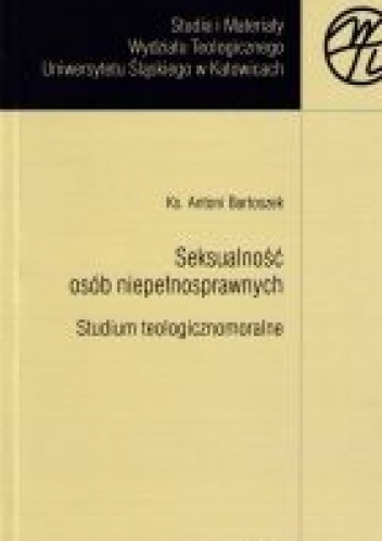 Seksualność osób niepełnosprawnych. Studium teologicznomoralne - Antoni Bartoszek