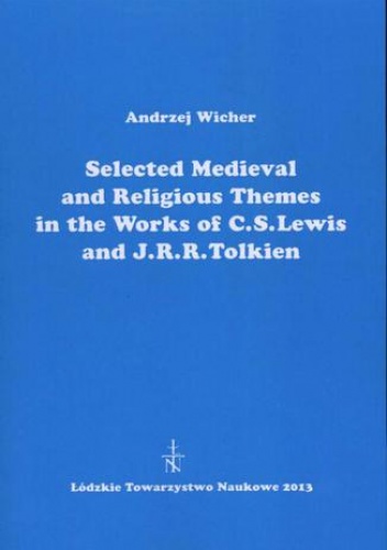 Selected Medieval and Religious Themes in the Works of C.S. Lewis and J.R.R. Tolkien - Wicher Andrzej