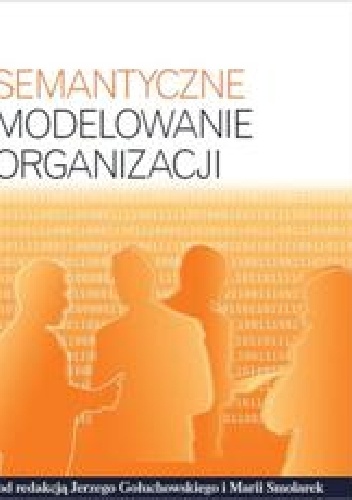 Semantyczne modelowanie organizacji - Jerzy Gołuchowski, Maria Smolarek