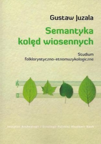 Semantyka kolęd wiosennych. Studium folklorystyczno-etnomuzykologiczne - Gustaw Juzala