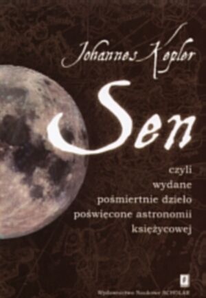 Sen, czyli wydane pośmiertnie dzieło poświęcone astronomii księżycowej - Johannes Kepler