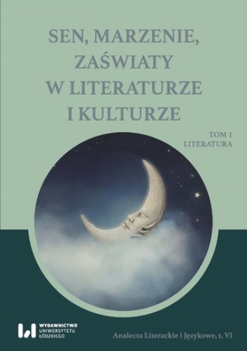 Sen, marzenie, zaświaty w literaturze i kulturze. Tom 1. Literatura - Michał Kuran