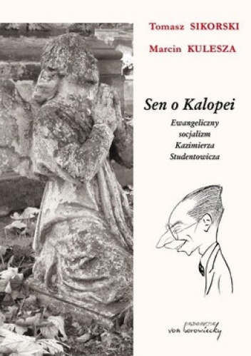 Sen o Kalopei. Ewangeliczny socjalizm Kazimierza Studentowicza - Tomasz Sikorski, Marcin Kulesza