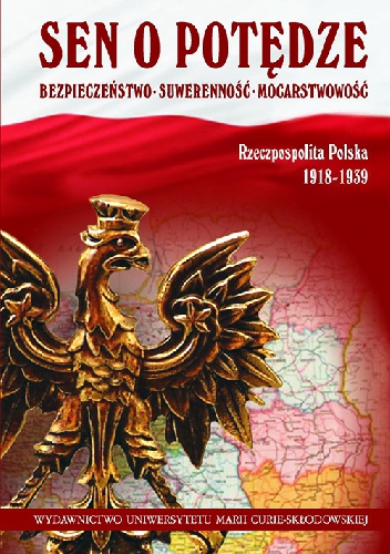 Sen o potędze. Bezpieczeństwo - Suwerenność - Mocarstwowość. Rzeczpospolita Polska 1918-1939 - praca zbiorowa