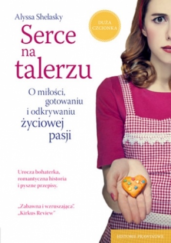 Serce na talerzu. O miłości, gotowaniu i odkrywaniu życiowej pasji - Alyssa Shelasky