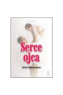 Serce ojca. Jak być dobrym ojcem - Ken Canfield