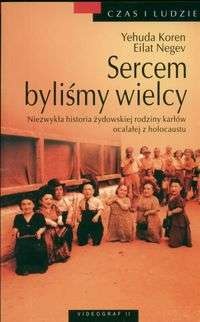Sercem byliśmy wielcy. Niezwykła historia żydowskiej rodziny karłów ocalałej z holocaustu - Yehuda Koren, Eilat Negev