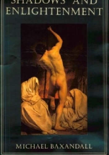 Shadows and Enlightenment - Michael Baxandall