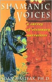 Shamanic Voices: A Survey of Visionary Narratives - Joan Halifax