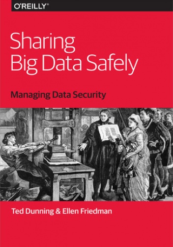 Sharing Big Data Safely. Managing Data Security - Dunning Ted, Friedman Ellen