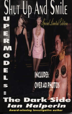 Shut Up and Smile: Supermodels, the Dark Side - Ian Halperin