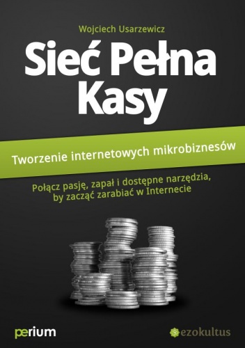 Sieć pełna kasy: Tworzenie internetowych mikrobiznesów - Wojciech Usarzewicz