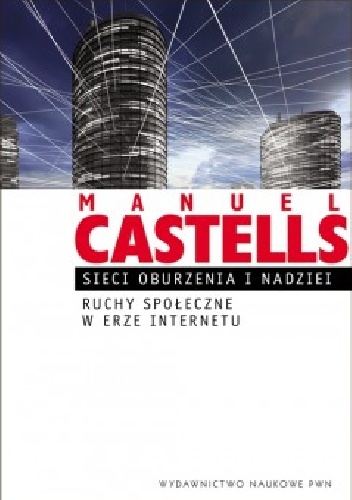 Sieci oburzenia i nadziei. Ruchy społeczne w erze Internetu. - Manuel Castells