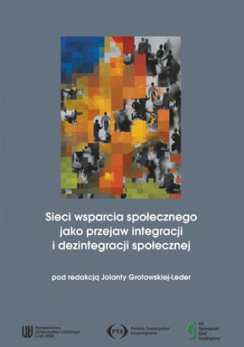 Sieci wsparcia społecznego jako przejaw integracji i dezintegracji społecznej - Jolanta Grotowska-Leder