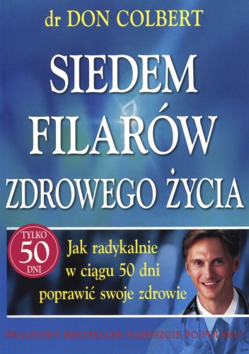 Siedem filarów zdrowego życia. Jak radykalnie w ciągu 50 dni poprawić swoje zdrowie - Don Colbert
