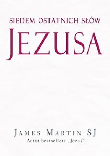 Siedem ostatnich słów Jezusa - James Martin SJ